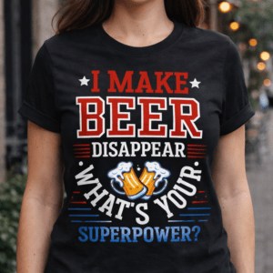 I Make Beer Disappear What's Your Superpower? T-Shirt | Funny Beer Graphic Tee